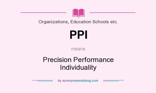 What does PPI mean? It stands for Precision Performance Individuality