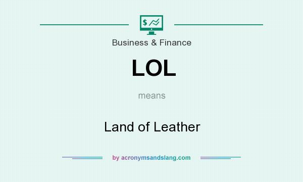 What does LOL mean? It stands for Land of Leather