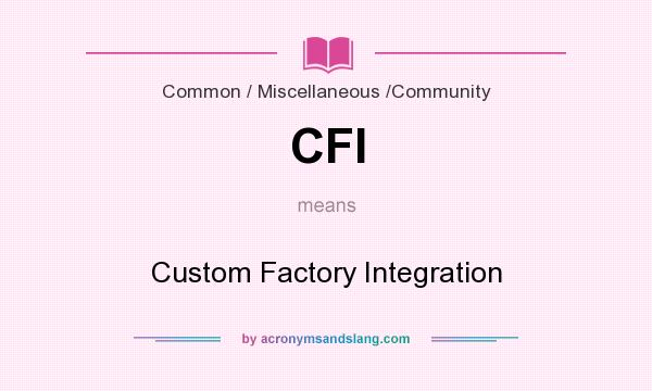 What does CFI mean? It stands for Custom Factory Integration