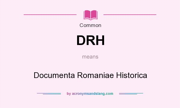 What does DRH mean? It stands for Documenta Romaniae Historica