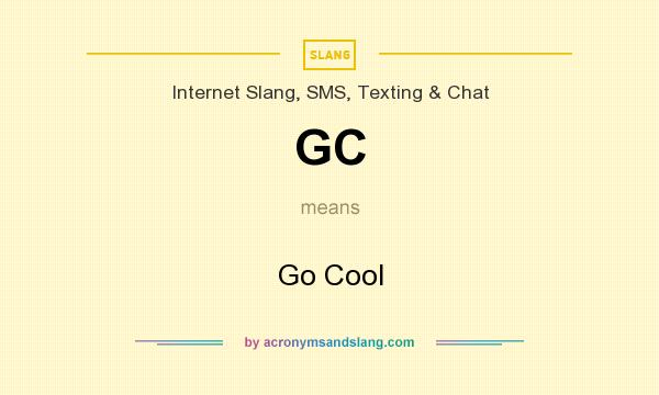 What does GC mean? It stands for Go Cool