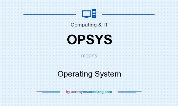What does OPSYS mean? It stands for Operating System