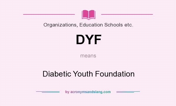 What does DYF mean? It stands for Diabetic Youth Foundation