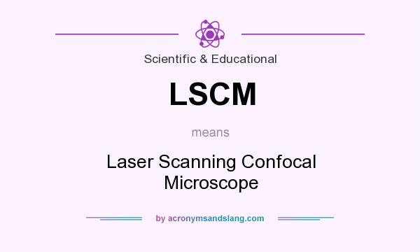 What does LSCM mean? It stands for Laser Scanning Confocal Microscope