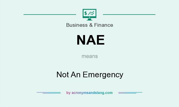 What does NAE mean? It stands for Not An Emergency