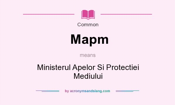 What does Mapm mean? It stands for Ministerul Apelor Si Protectiei Mediului