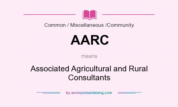 What does AARC mean? It stands for Associated Agricultural and Rural Consultants
