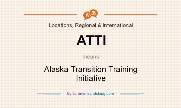 What does ATTI mean? It stands for Alaska Transition Training Initiative