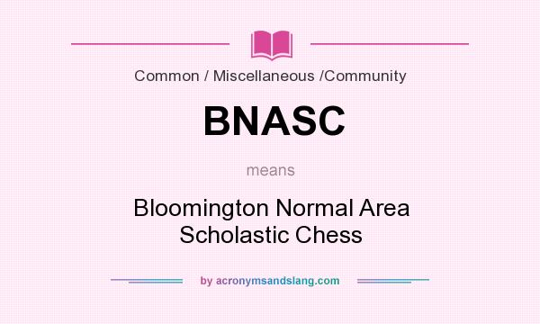 What does BNASC mean? It stands for Bloomington Normal Area Scholastic Chess