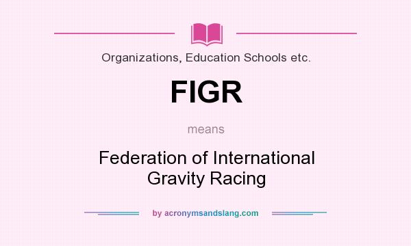 What does FIGR mean? It stands for Federation of International Gravity Racing