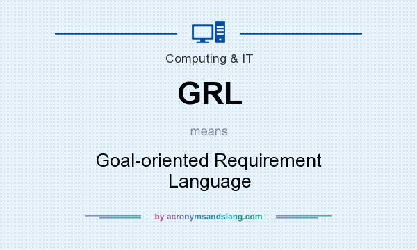 What does GRL mean? It stands for Goal-oriented Requirement Language