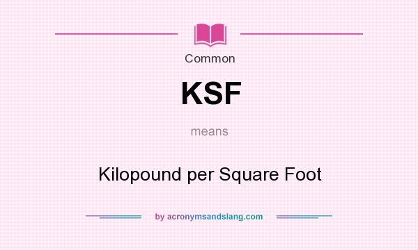 What does KSF mean? It stands for Kilopound per Square Foot
