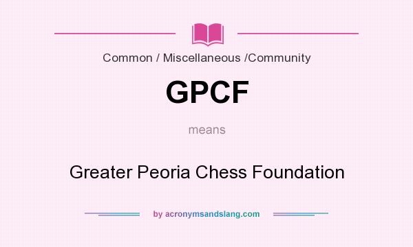 What does GPCF mean? It stands for Greater Peoria Chess Foundation