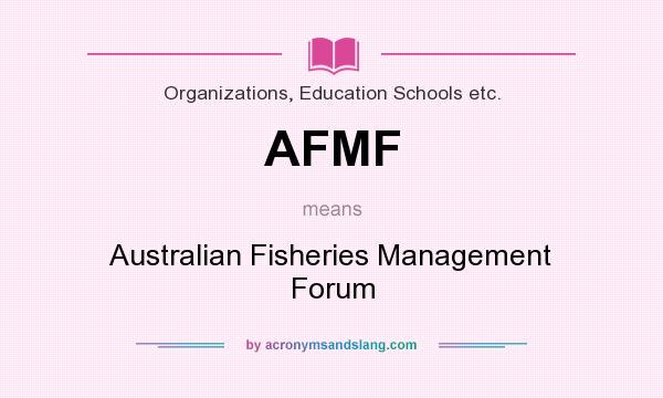 What does AFMF mean? It stands for Australian Fisheries Management Forum