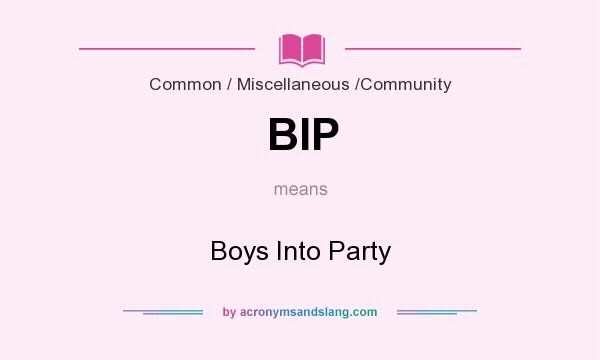 What does BIP mean? It stands for Boys Into Party