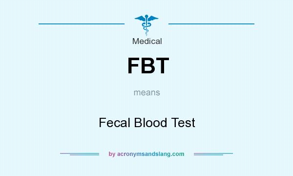 What does FBT mean? It stands for Fecal Blood Test