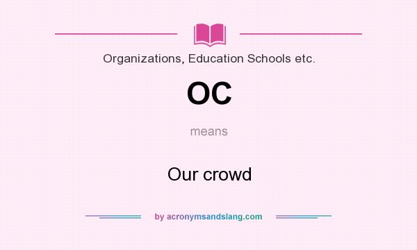 What does OC mean? It stands for Our crowd