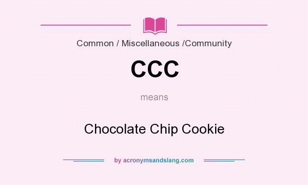 What does CCC mean? It stands for Chocolate Chip Cookie