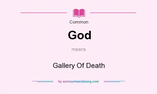 What does God mean? It stands for Gallery Of Death