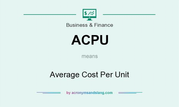 What does ACPU mean? It stands for Average Cost Per Unit
