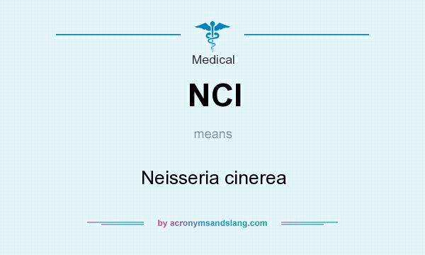 What does NCI mean? It stands for Neisseria cinerea