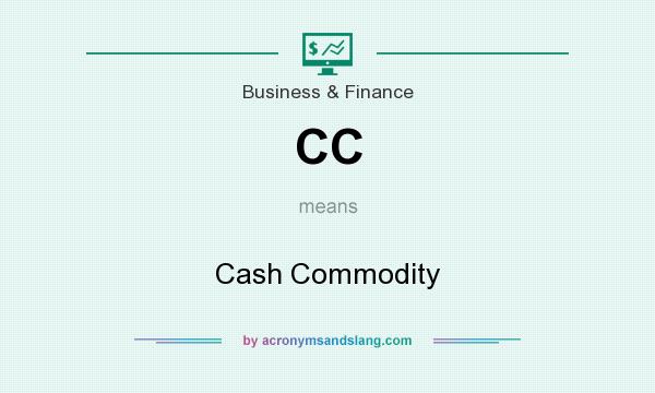 What does CC mean? It stands for Cash Commodity