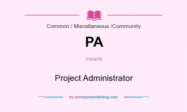What does PA mean? It stands for Project Administrator