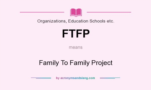 What does FTFP mean? It stands for Family To Family Project