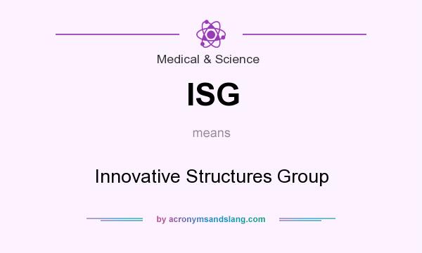 What does ISG mean? It stands for Innovative Structures Group
