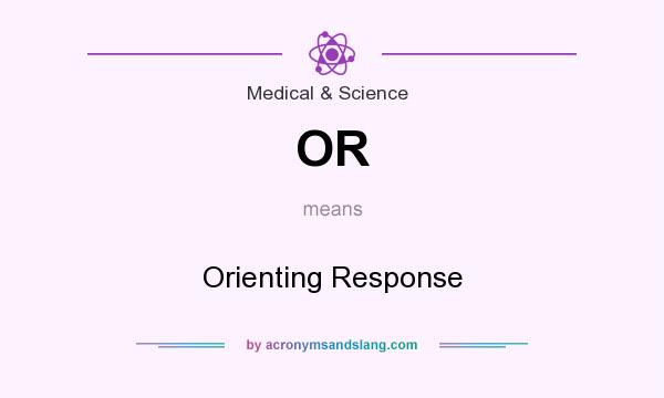 What does OR mean? It stands for Orienting Response