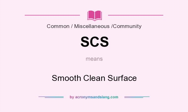 What does SCS mean? It stands for Smooth Clean Surface