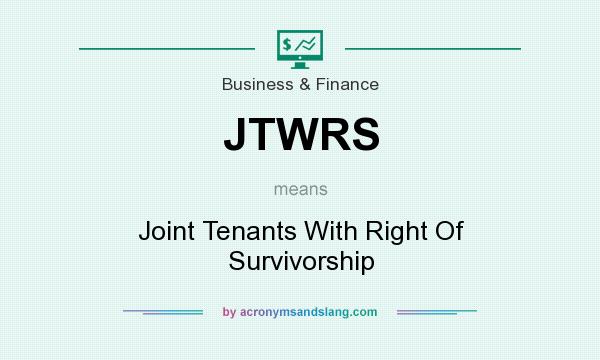 What does JTWRS mean? It stands for Joint Tenants With Right Of Survivorship