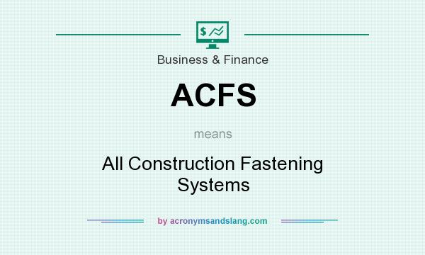 What does ACFS mean? It stands for All Construction Fastening Systems
