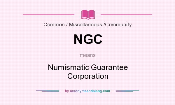 What does NGC mean? It stands for Numismatic Guarantee Corporation