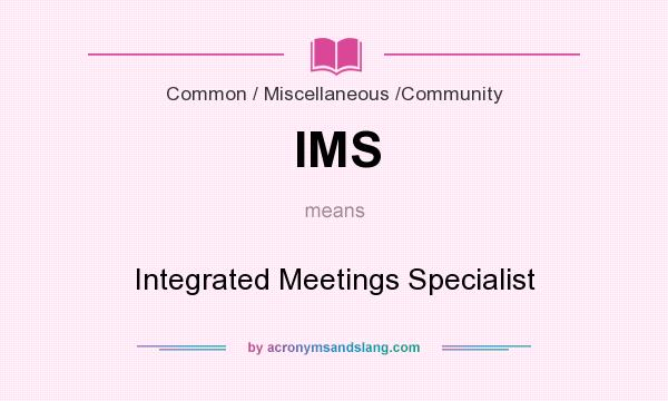 What does IMS mean? It stands for Integrated Meetings Specialist