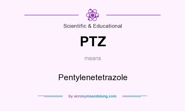 What does PTZ mean? It stands for Pentylenetetrazole