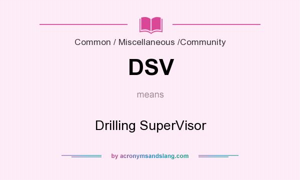 What does DSV mean? It stands for Drilling SuperVisor