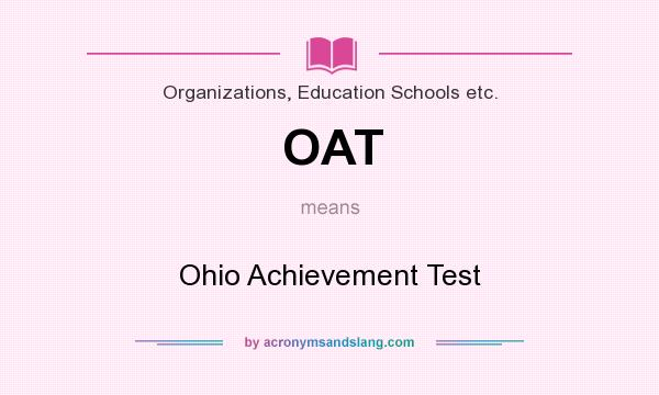 What does OAT mean? It stands for Ohio Achievement Test