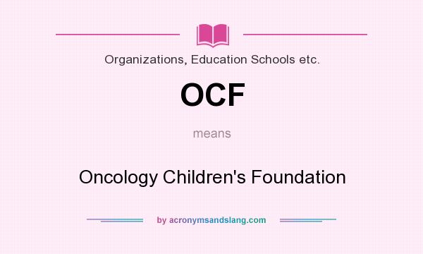 What does OCF mean? It stands for Oncology Children`s Foundation