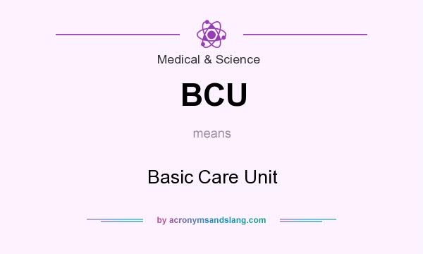 What does BCU mean? It stands for Basic Care Unit