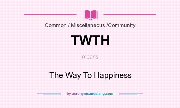 What does TWTH mean? It stands for The Way To Happiness