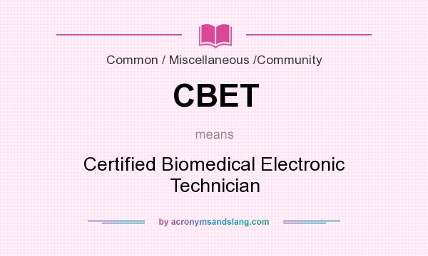 What does CBET mean? It stands for Certified Biomedical Electronic Technician