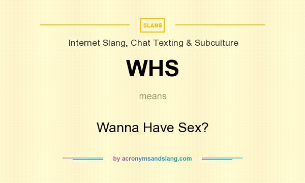 What does WHS mean? It stands for Wanna Have Sex?