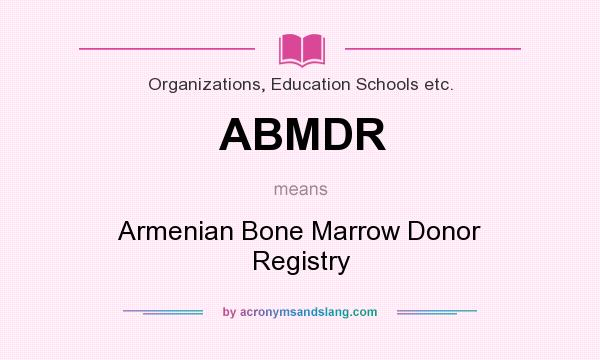 What does ABMDR mean? It stands for Armenian Bone Marrow Donor Registry