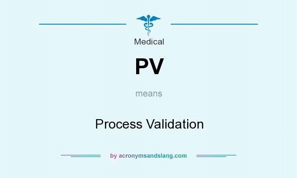 What does PV mean? It stands for Process Validation