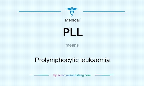 What does PLL mean? It stands for Prolymphocytic leukaemia