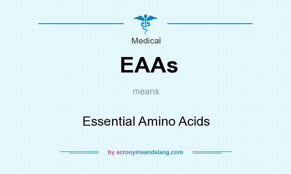 What does EAAs mean? It stands for Essential Amino Acids