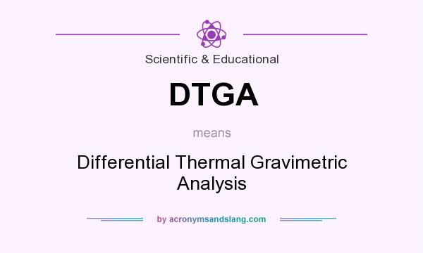 What does DTGA mean? It stands for Differential Thermal Gravimetric Analysis