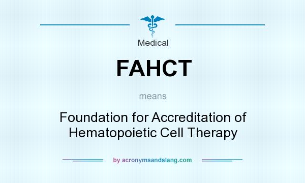 What does FAHCT mean? It stands for Foundation for Accreditation of Hematopoietic Cell Therapy