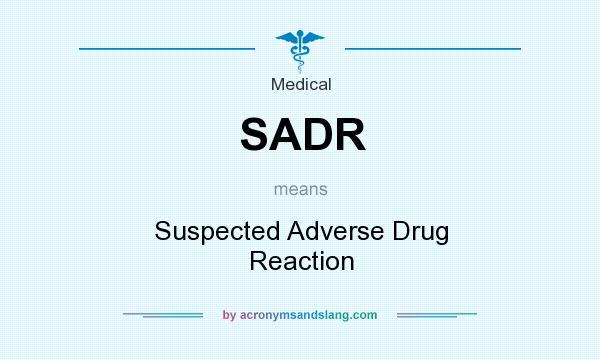 What does SADR mean? It stands for Suspected Adverse Drug Reaction